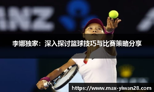 李娜独家：深入探讨篮球技巧与比赛策略分享